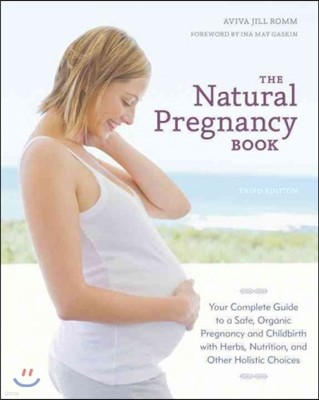 The Natural Pregnancy Book: Your Complete Guide to a Safe, Organic Pregnancy and Childbirth with Herbs, Nutrition, and Other Holistic Choices