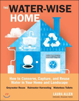 The Water-Wise Home: How to Conserve, Capture, and Reuse Water in Your Home and Landscape