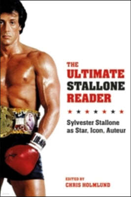 The Ultimate Stallone Reader: Sylvester Stallone as Star, Icon, Auteur