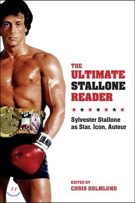 The Ultimate Stallone Reader: Sylvester Stallone as Star, Icon, Auteur