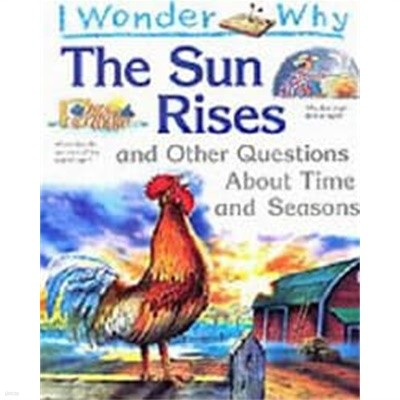 I Wonder Why : The Sun Rises and Other Questions about Time and Seasons