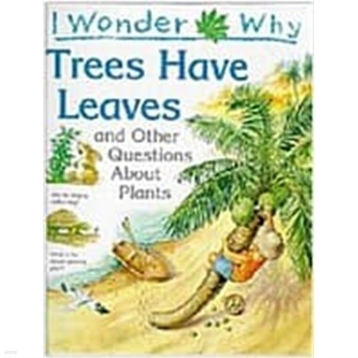 I Wonder Why : Trees Have Leaves and Other Questions about Plants 