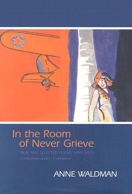 Coffee House Press In the Room of Never Grieve: New and Selected Poems 1985-2003 [With CD (Audio)]