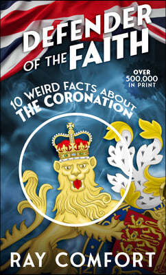 Defender of the Faith: 10 Weird Facts about the Coronation