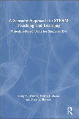 A Sensory Approach to STEAM Teaching and Learning: Materials-Based Units for Students K-6