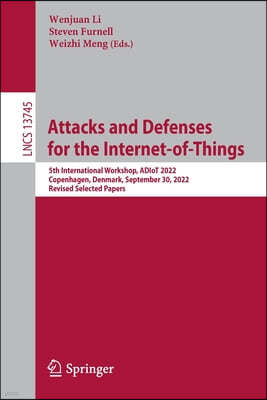 Attacks and Defenses for the Internet-Of-Things: 5th International Workshop, Adiot 2022, Copenhagen, Denmark, September 30, 2022, Revised Selected Pap