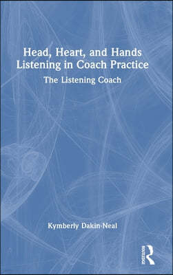 Head, Heart, and Hands Listening in Coach Practice: The Listening Coach