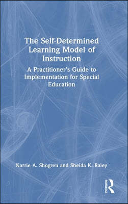 The Self-Determined Learning Model of Instruction: A Practitioner's Guide to Implementation for Special Education