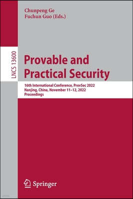 Provable and Practical Security: 16th International Conference, Provsec 2022, Nanjing, China, November 11-12, 2022, Proceedings