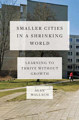 Smaller Cities in a Shrinking World: Learning to Thrive Without Growth