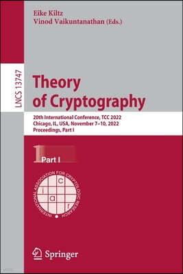 Theory of Cryptography: 20th International Conference, Tcc 2022, Chicago, Il, Usa, November 7-10, 2022, Proceedings, Part I