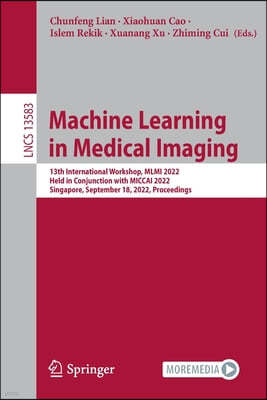 Machine Learning in Medical Imaging: 13th International Workshop, MLMI 2022, Held in Conjunction with Miccai 2022, Singapore, September 18, 2022, Proc