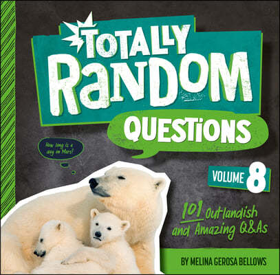 Totally Random Questions Volume 8: 101 Outlandish and Amazing Q&as