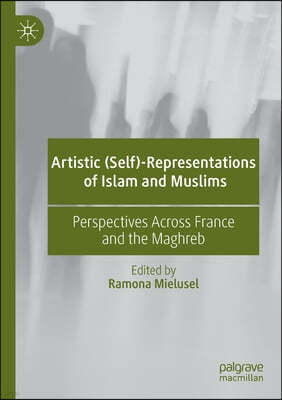 Artistic (Self)-Representations of Islam and Muslims: Perspectives Across France and the Maghreb