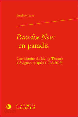 Paradise Now En Paradis: Une Histoire Du Living Theatre a Avignon Et Apres (1968/2018)