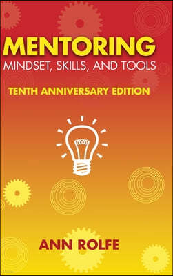 Mentoring Mindset, Skills, and Tools 10th Anniversary Edition: Everything You Need to Know and Do to Make Mentoring Work