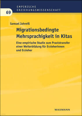 Migrationsbedingte Mehrsprachigkeit in Kitas: Eine empirische Studie zum Praxistransfer einer Weiterbildung fur Erzieherinnen und Erzieher