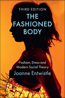 The Fashioned Body: Fashion, Dress and Modern Social Theory