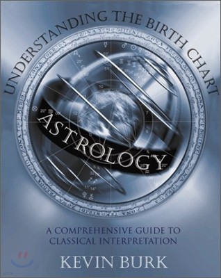 Astrology: Understanding the Birth Chart: A Comprehensive Guide to Classical Interpretation