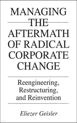 Managing the Aftermath of Radical Corporate Change: Reengineering, Restructuring, and Reinvention