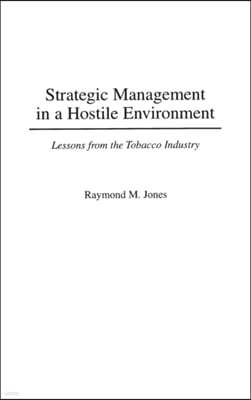 Strategic Management in a Hostile Environment: Lessons from the Tobacco Industry