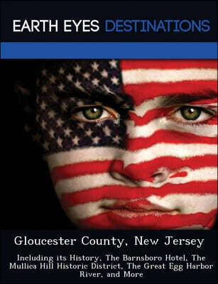 Earth Eyes Travel Guides Gloucester County, New Jersey: Including its History, The Barnsboro Hotel, The Mullica Hill Historic District, The Great Egg Harbor River, and More