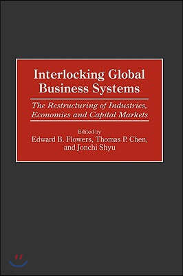 Interlocking Global Business Systems: The Restructuring of Industries, Economies and Capital Markets