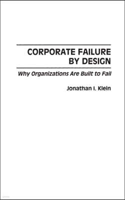 Corporate Failure by Design: Why Organizations Are Built to Fail