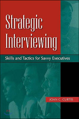 Strategic Interviewing: Skills and Tactics for Savvy Executives