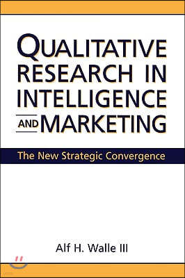 Qualitative Research in Intelligence and Marketing: The New Strategic Convergence