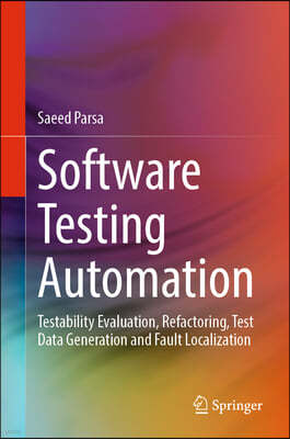 Software Testing Automation: Testability Evaluation, Refactoring, Test Data Generation and Fault Localization