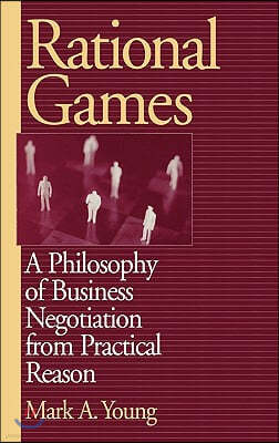 Rational Games: A Philosophy of Business Negotiation from Practical Reason