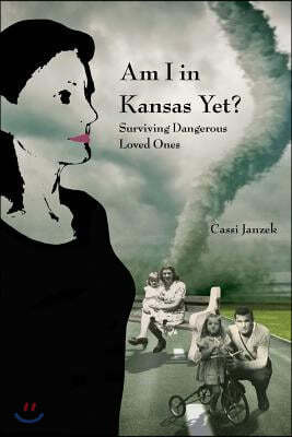 Am I In Kansas Yet?: Surviving Dangerous Loved Ones