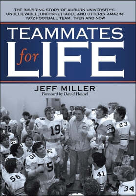 Teammates for Life: The Inspiring Story of Auburn University's Unbelievable, Unforgettable and Utterly Amazin' 1972 Football Team, Then an