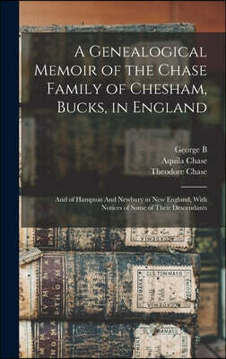 Legare Street Press A Genealogical Memoir of the Chase Family of Chesham, Bucks, in England: And of Hampton And Newbury in New England, With Notices of Some of Their Desc