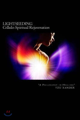 "LIGHTSEEDING" Cellulo-Spiritual Rejuvenation / A Philosophy in Healing
