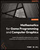 Mathematics for Game Programming and Computer Graphics: Explore the essential mathematics for creating, rendering, and manipulating 3D virtual environ
