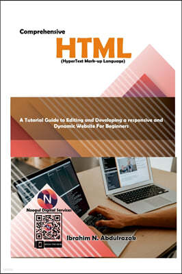 Comprehensive Hypertext Markup Language (HTML).: A Tutorial Guide to Editing and Developing a Responsive and Dynamic Website for
