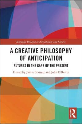 A Creative Philosophy of Anticipation: Futures in the Gaps of the Present