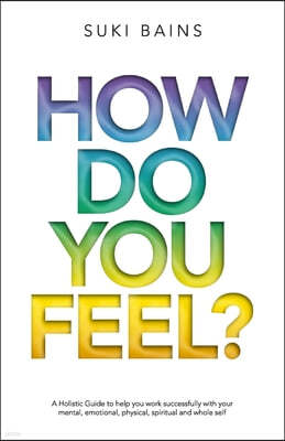 How Do You FeeL?: A Holistic Guide to help you work with your mental, emotional, physical, spiritual and whole self. (EDITION 2)