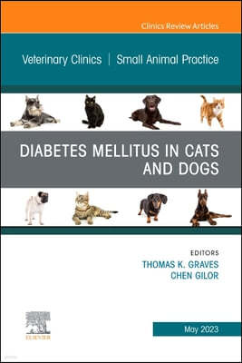 Diabetes Mellitus in Cats and Dogs, an Issue of Veterinary Clinics of North America: Small Animal Practice: Volume 53-3