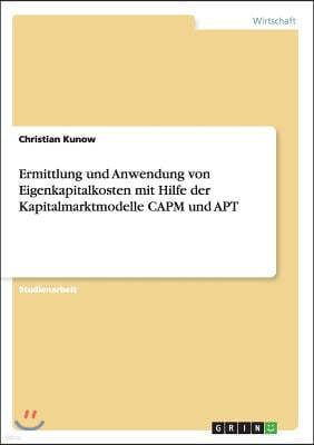 Ermittlung und Anwendung von Eigenkapitalkosten mit Hilfe der Kapitalmarktmodelle CAPM und APT