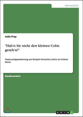 "Hab'n Sie nicht den kleinen Cohn geseh'n?": Namensstigmatisierung am Beispiel deutscher Juden im Dritten Reich