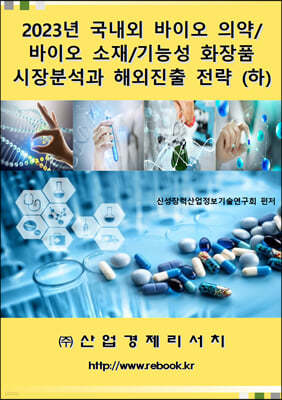 2023년 국내외 바이오 의약/바이오 소재/ 기능성 화장품 시장분석과 해외진출 전략 (하)