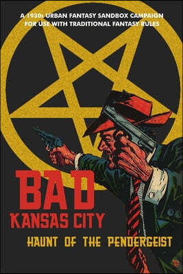 Bad Kansas City: Haunt of the Pendergeist: A 1930s Urban Fantasy Sandbox Campaign for use with Traditional Fantasy Rules