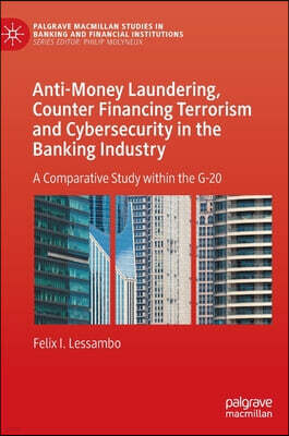 Palgrave MacMillan Anti-Money Laundering, Counter Financing Terrorism and Cybersecurity in the Banking Industry: A Comparative Study Within the G-20