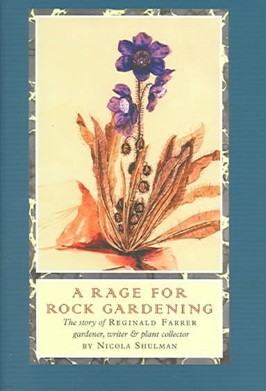 A Rage for Rock Gardening: The Story of Reginald Farrer, Gardener, Writer & Plant Collector