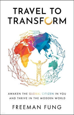 Travel to Transform: Awaken the Global Citizen in You and Thrive in the Modern World