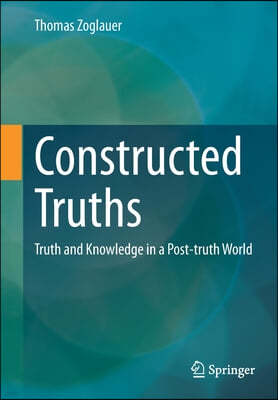 Constructed Truths: Truth and Knowledge in a Post-Truth World