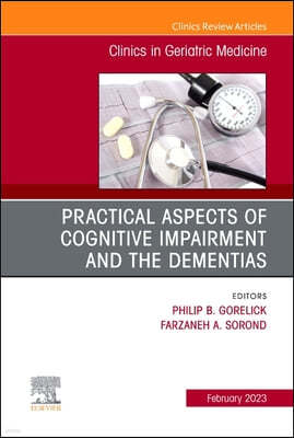 Practical Aspects of Cognitive Impairment and the Dementias, an Issue of Clinics in Geriatric Medicine: Volume 39-1